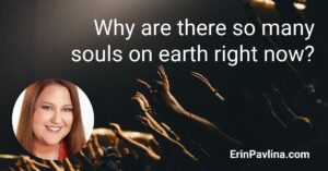 Why are there so many souls on earth right now?